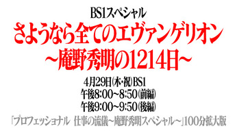 ＢＳ１スペシャル「さようなら全てのエヴァンゲリオン　～庵野秀明の１２１４日～」＜前・後編＞